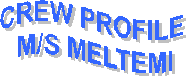 CREW PROFILE 
M/S MELTEMI